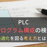 PLCでのプログラム構成の検討|最適化を図る考え方とは?